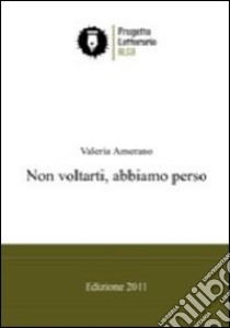 Non voltarti abbiamo perso libro di Amerano Valeria