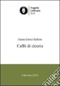 Caffè di cicoria libro di Enrici Bellom Maura