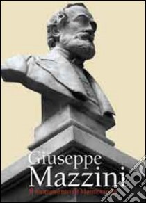 Giuseppe Mazzini. Il monumento di Montevarchi. Lo vollero uomo di parte ed era uomo di tutti libro di Monicolini G. (cur.)