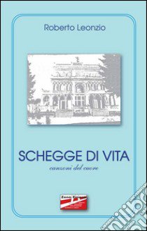 Schegge di vita. Canzoni del cuore libro di Leonzio Roberto