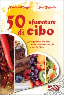 50 sfumature di cibo. Il significato del cibo nella relazione con sé e con l'altro libro di Maggitti Nicoletta; Reginella Sara