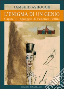 L'enigma di un genio. Capire il linguaggio di Federico Fellini libro di Ashough Jamshid; Colantonio L. (cur.)