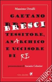 Gaetano Bresci, tessitore, anarchico e uccisore di re libro di Ortalli Massimo