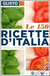 Gusto. Le 150 ricette d'Italia libro di Bonsignore Gioacchino