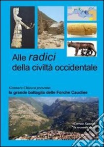 Alle radici della civiltà occidentale. La grande battaglia delle Forche Caudine libro di Chiocca Gennaro