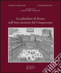 Lo splendore di Roma nell'arte incisoria del Cinquecento. Ediz. illustrata libro di Marigliani Clemente; Marigliani Alvaro