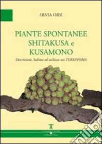 Piante spontanee shitakusa e kusamono. Descrizione, habitat ed utilizzo nei tokonoma libro di Orsi Silvia