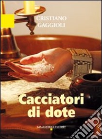 Cacciatori di dote libro di Gaggioli Cristiano