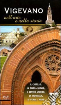 Vigevano nell'arte e nella storia. Il castello, la piazza Ducale, il centro storico, la Sforzesca, il Ticino, i musei libro di Fava F. (cur.)