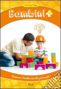 Bambini +. Conoscere i bambini ad alto potenziale libro di Poggi Carlotta