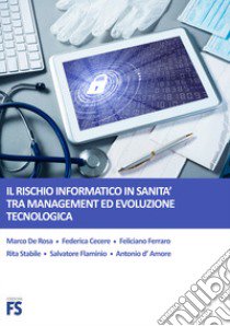Il rischio informatico in sanità tra management ed evoluzione tecnologica libro di De Rosa Marco; Cecere Federica; Ferraro Feliciano