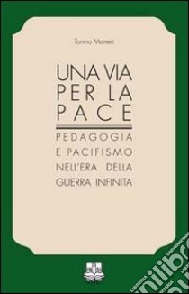 Una via per la pace. Pedagogia e pacifismo nell'era della guerra infinita libro di Mameli Tonino