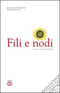 Fili e nodi. Racconti e poesie senza barriere. Con un racconto inedito di Flavio Soriga. Testo italiano e sardo libro di Associazione Africadegna onlus (cur.)