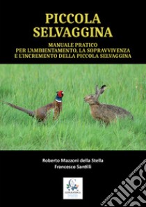 Manuale pratico per l'ambientamento, la sopravvivenze e l'incremento della piccola selvaggina libro di Mazzoni Della Stella Roberto; Santilli Francesco