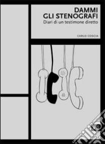 Dammi gli stenografi. Diari di un testimone diretto libro di Coscia Carlo