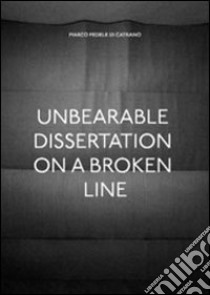 Unbearable dissertation on a broken line. Ediz. illustrata libro di Di Catrano Marco Fedele