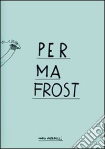 Permafrost. A book by Marco Raparelli. Ediz. illustrata libro