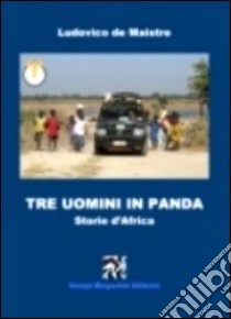 Tre uomini in panda. Storie d'Africa libro di De Maistre Ludovico