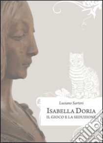 Isabella Doria il gioco e la seduzione libro di Sartori Luciano