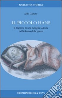 Il piccolo Hans. Il dramma di una famiglia tedesca nell'inferno della guerra libro di Caputo Aldo