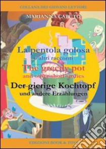 La pentola golosa e altri racconti. Ediz. italiana, inglese e tedesca libro di Caputo Marianna