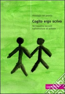 Antologia del premio Cogito Ergo Scrivo. Ventiquattro racconti sull'emozione di scrivere libro