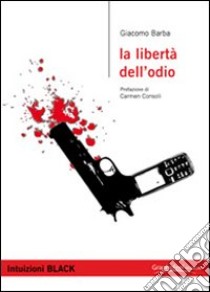 La libertà dell'odio libro di Barba Giacomo