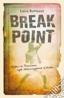 Break point. Colori di primavera agli Internazionali d'Italia libro di Bottazzi Luca