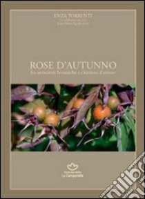 Rose d'autunno. Fra notazioni botaniche e citazioni d'autore libro di Torrenti Enza