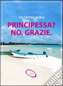 Principessa? No, grazie libro di Ruble Valentina