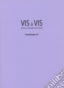 Vis à vis. Fuoriluogo. Artists in Residence Project. Vol. 23 libro di Borrelli Paolo; Colavecchia Fausto; Innocenti Matteo