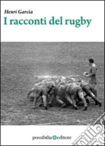 I racconti del rugby libro di Garcia Henri; Cogliati S. (cur.); Bailini S. (cur.)