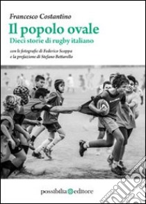 Il popolo ovale. Dieci storie di rugby italiano libro di Costantino Francesco