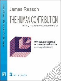 The human contribution. Atti insicuri, incidenti e recuperi eroici libro di Reason James