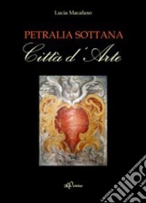 Petralia Sottana. Città d'arte libro di Macaluso Lucia