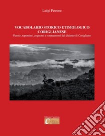 Vocabolario storico etimologico coriglianese. Parole, toponimi, cognomi e soprannomi del dialetto di Corigliano libro di Petrone Luigi