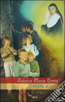 Antonia Maria Verna. Sorella di carità libro di Suore di Carità dell'Immacolata Concezione (cur.)
