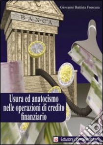 Usura ed anatocismo nelle operazioni di credito finanziario libro di Frescura Giovanni B.