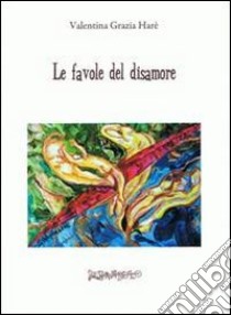 Le favole del disamore libro di Harè Valentina Grazia