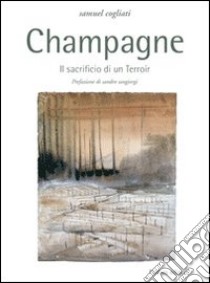 Champagne. Il sacrificio di un terroir libro di Cogliati Samuel; Sangiorgi S. (cur.); Raschellà D. M. (cur.)