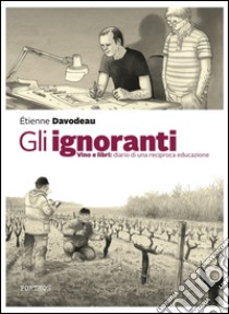 Gli ignoranti. Vino e libri: diario di una reciproca educazione libro di Davodeau Étienne; Sangiorgi S. (cur.); Rossi S. (cur.); Gallello M. (cur.)