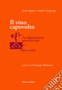 Il vino capovolto. La degustazione geosensoriale e altri scritti libro di Rigaux Jacky; Sangiorgi Sandro; Hohenegger G. (cur.)