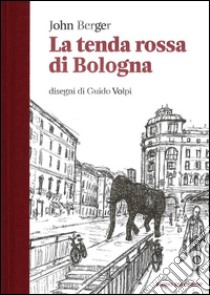 La tenda rossa di Bologna libro di Berger John