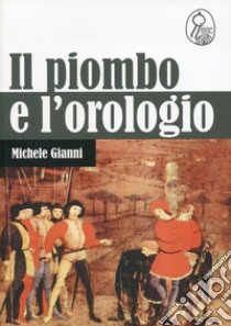 Il piombo e l'orologio libro di Gianni Michele