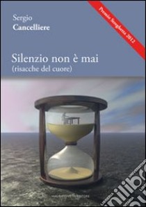 Silenzio non è mai (risacche del cuore) libro di Cancelliere Sergio