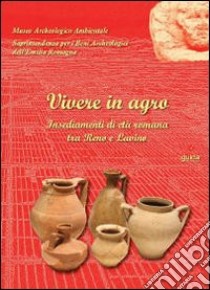 Vivere in agro. Insediamenti di età romana tra Reno e Lavino libro