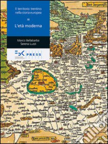 Il territorio trentino nella storia europea. Vol. 3: L'età moderna libro di Bellabarba Marco; Luzzi Serena