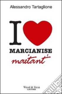 I love Marcianise. Maitant' libro di Tartaglione Alessandro