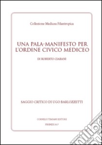 Una Pala-Manifesto per l'Ordine Civico Mediceo libro di Ciabani Roberto