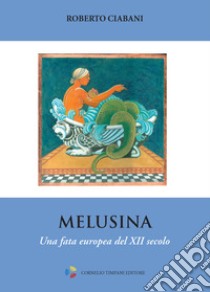 Melusina. Una fata europea del XII secolo libro di Ciabani Roberto